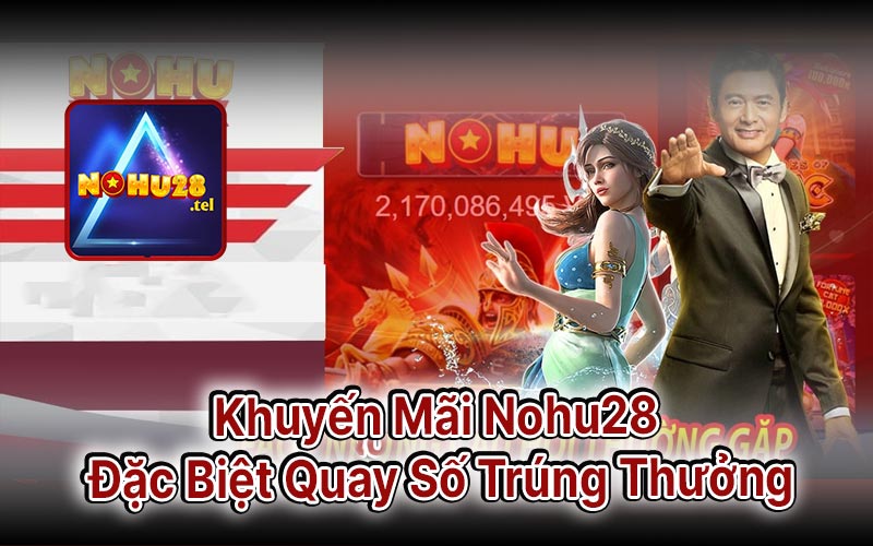 Khuyến Mãi Nohu28 Đặc Biệt Quay Số Trúng Thưởng