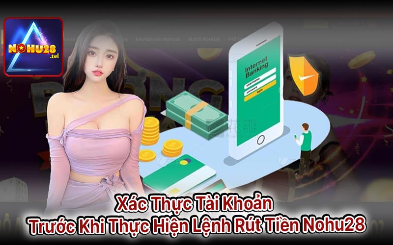 Xác Thực Tài Khoản Trước Khi Thực Hiện Lệnh Rút Tiền Nohu28