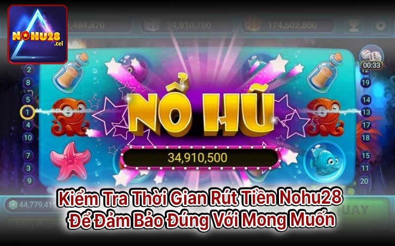 Kiểm Tra Thời Gian Rút Tiền Nohu28 Để Đảm Bảo Đúng Với Mong Muốn