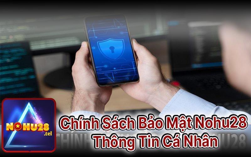 Chính Sách Bảo Mật Nohu28 Thông Tin Cá Nhân