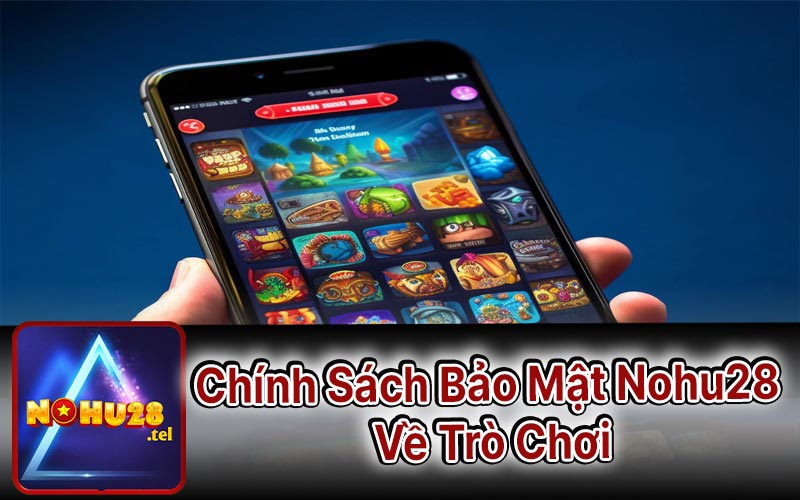 Chính Sách Bảo Mật Nohu28 Về Trò Chơi