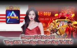 Khuyen Mai Nohu28 Tặng 50% Tiền Nạp Cho Lần Nạp Thứ Hai