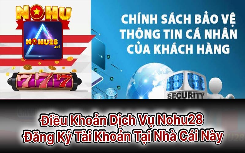 Điều Khoản Dịch Vụ Nohu28 Đăng Ký Tài Khoản Tại Nhà Cái Này