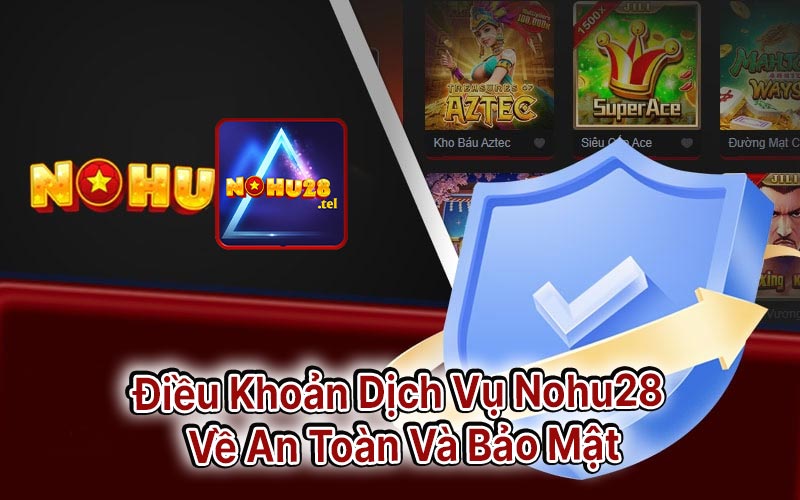 Điều Khoản Dịch Vụ Nohu28 Về An Toàn Và Bảo Mật