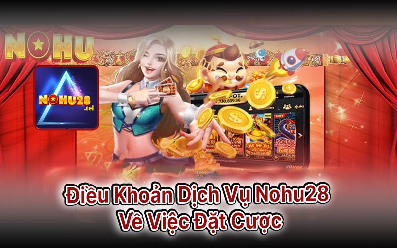 Điều Khoản Dịch Vụ Nohu28 Về Việc Đặt Cược