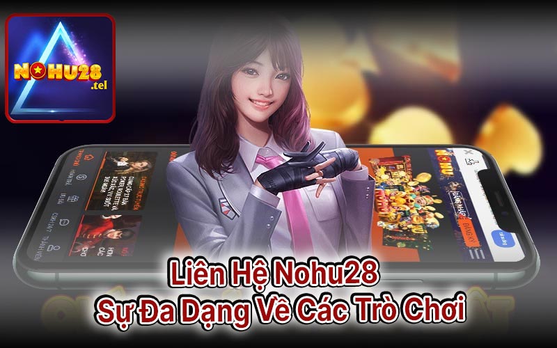 Liên Hệ Nohu28 - Sự Đa Dạng Về Các Trò Chơi