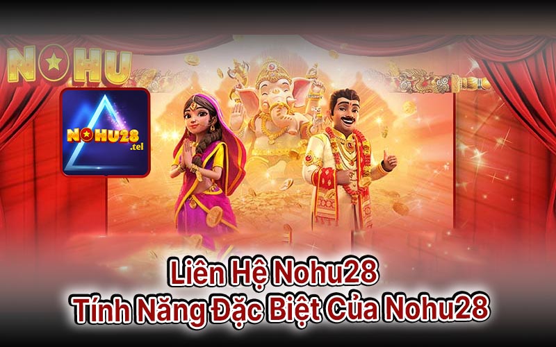 Liên Hệ Nohu28 - Tính Năng Đặc Biệt Của Nohu28