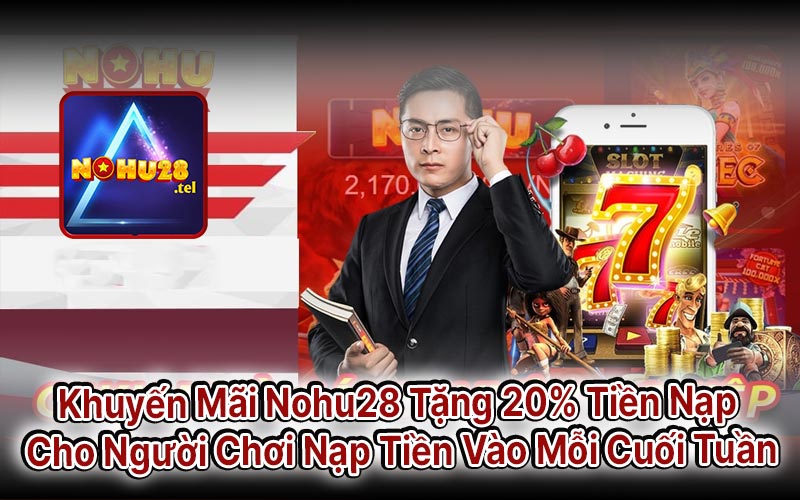 Khuyến Mãi Nohu28 Tặng 20% Tiền Nạp Cho Người Chơi Nạp Tiền Vào Mỗi Cuối Tuần